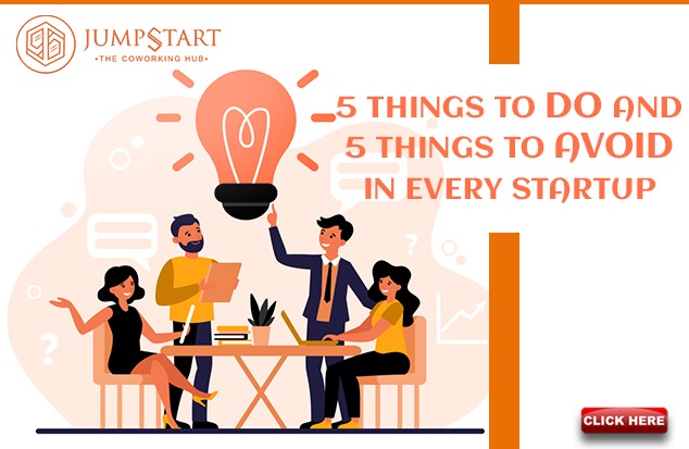 FIVE THINGS TO DO AND FIVE THINGS TO AVOID IN EVERY STARTUp